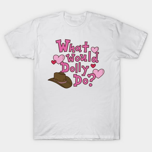 What Would Dolly Do? T-Shirt by mynameisliana